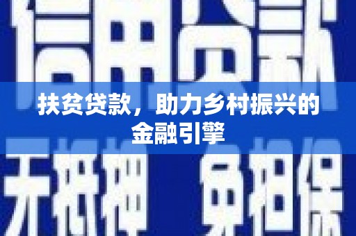 章丘扶贫贷款，助力乡村振兴的金融引擎
