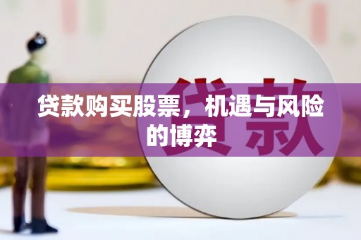 章丘贷款购买股票，机遇与风险的博弈