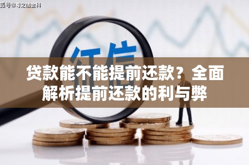 章丘贷款能不能提前还款？全面解析提前还款的利与弊