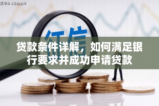 章丘贷款条件详解，如何满足银行要求并成功申请贷款
