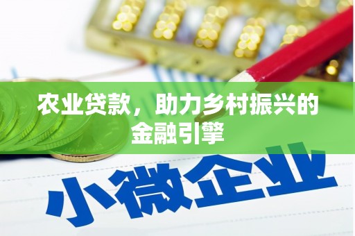 章丘农业贷款，助力乡村振兴的金融引擎