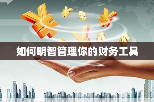 章丘如何明智管理你的财务工具