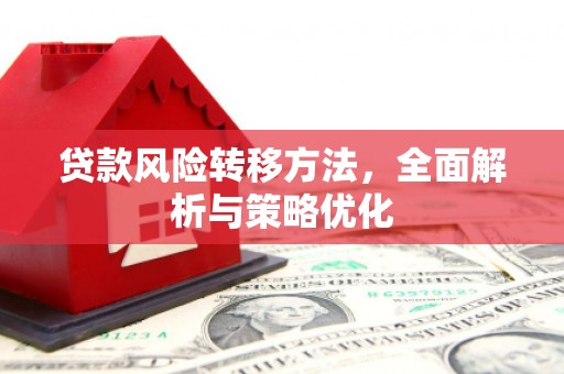章丘贷款风险转移方法，全面解析与策略优化