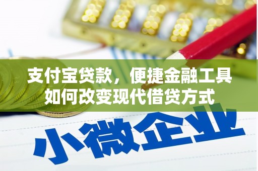 章丘支付宝贷款，便捷金融工具如何改变现代借贷方式