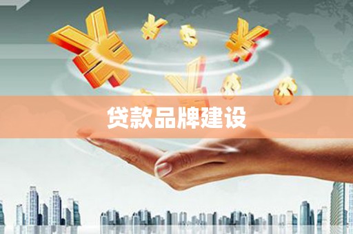 章丘贷款品牌建设