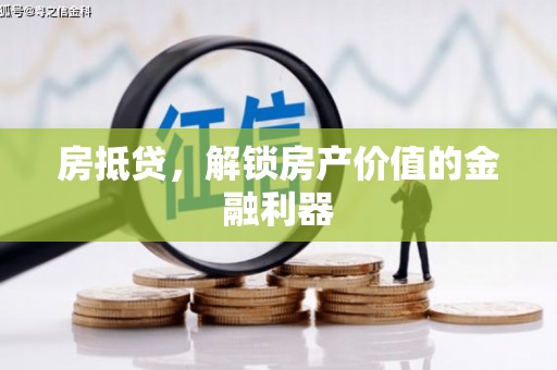 章丘房抵贷，解锁房产价值的金融利器