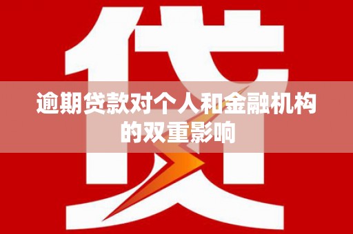 章丘逾期贷款对个人和金融机构的双重影响