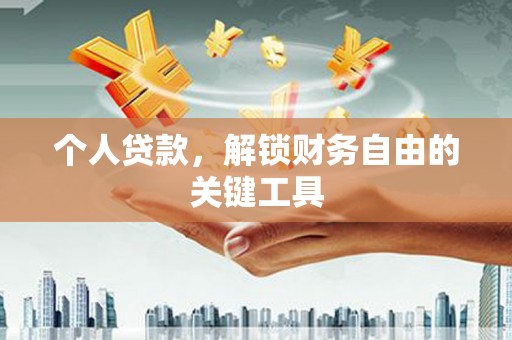 章丘个人贷款，解锁财务自由的关键工具