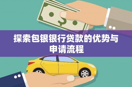 章丘探索包银银行贷款的优势与申请流程
