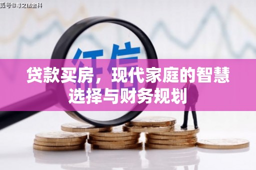 章丘贷款买房，现代家庭的智慧选择与财务规划