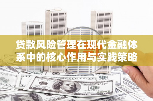 章丘贷款风险管理在现代金融体系中的核心作用与实践策略