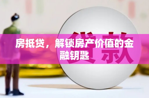 章丘房抵贷，解锁房产价值的金融钥匙