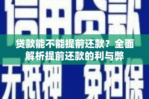 章丘贷款能不能提前还款？全面解析提前还款的利与弊