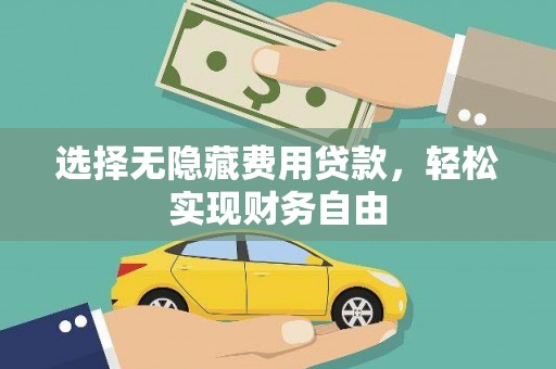 章丘选择无隐藏费用贷款，轻松实现财务自由