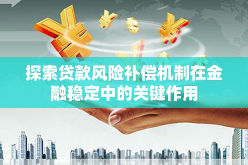 章丘探索贷款风险补偿机制在金融稳定中的关键作用