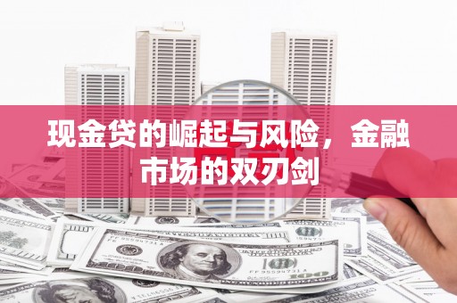 章丘现金贷的崛起与风险，金融市场的双刃剑