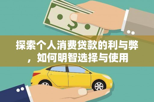 章丘探索个人消费贷款的利与弊，如何明智选择与使用