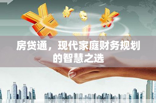 章丘房贷通，现代家庭财务规划的智慧之选