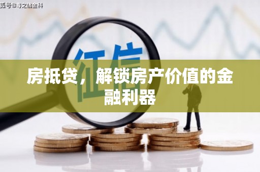章丘房抵贷，解锁房产价值的金融利器