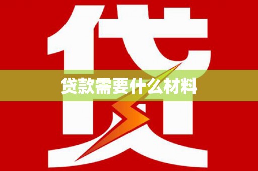 章丘贷款需要什么材料