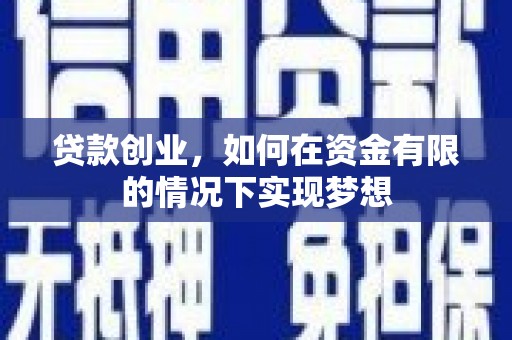 章丘贷款创业，如何在资金有限的情况下实现梦想