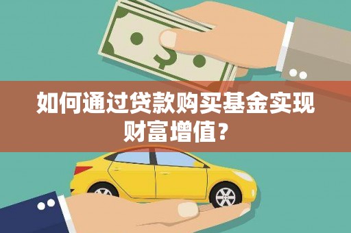 章丘如何通过贷款购买基金实现财富增值？