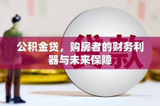 章丘公积金贷，购房者的财务利器与未来保障