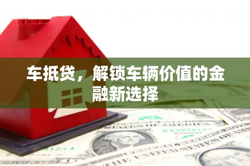 章丘车抵贷，解锁车辆价值的金融新选择