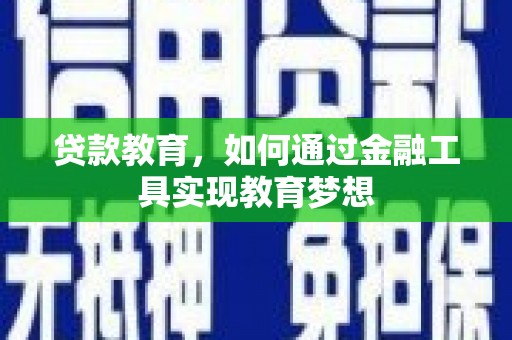 章丘贷款教育，如何通过金融工具实现教育梦想