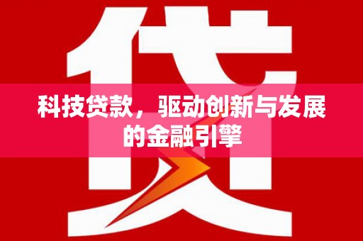 章丘科技贷款，驱动创新与发展的金融引擎
