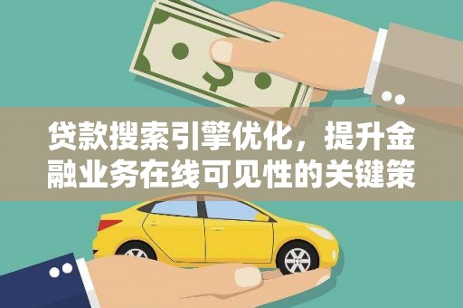 章丘贷款搜索引擎优化，提升金融业务在线可见性的关键策略