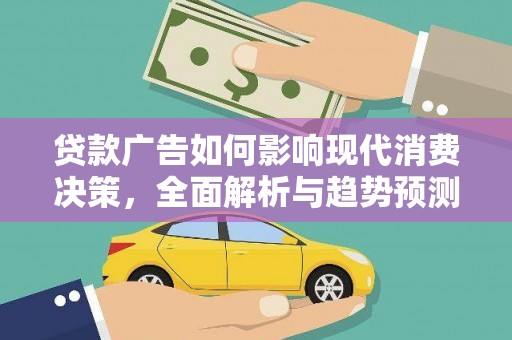 章丘贷款广告如何影响现代消费决策，全面解析与趋势预测