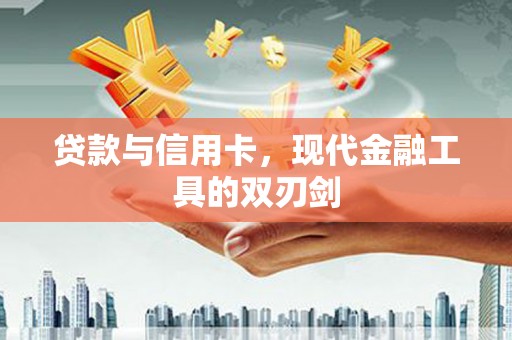 章丘贷款与信用卡，现代金融工具的双刃剑