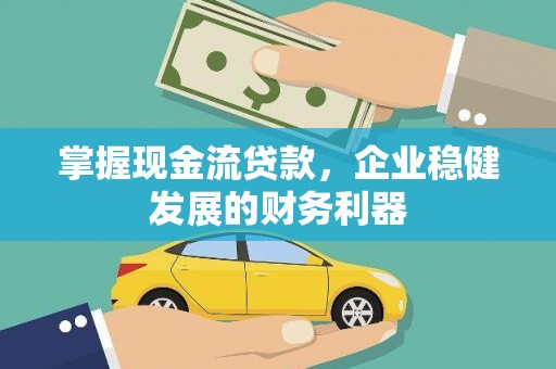 章丘掌握现金流贷款，企业稳健发展的财务利器