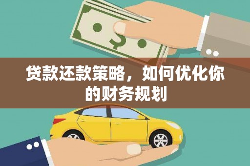 章丘贷款还款策略，如何优化你的财务规划