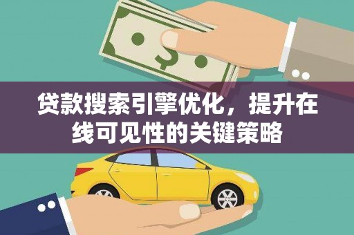 章丘贷款搜索引擎优化，提升在线可见性的关键策略