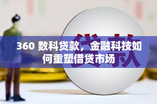 章丘360 数科贷款，金融科技如何重塑借贷市场