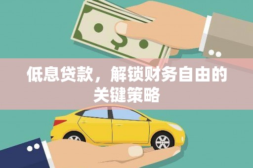 章丘低息贷款，解锁财务自由的关键策略