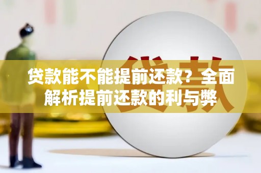 章丘贷款能不能提前还款？全面解析提前还款的利与弊