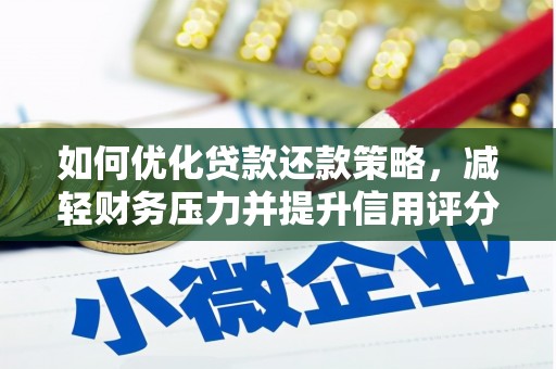 章丘如何优化贷款还款策略，减轻财务压力并提升信用评分