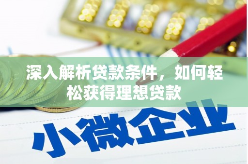 章丘深入解析贷款条件，如何轻松获得理想贷款