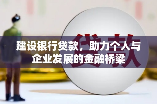 章丘建设银行贷款，助力个人与企业发展的金融桥梁