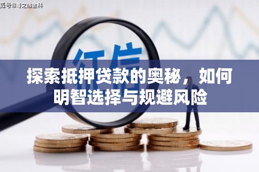 章丘探索抵押贷款的奥秘，如何明智选择与规避风险