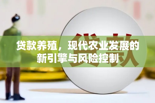 章丘贷款养殖，现代农业发展的新引擎与风险控制