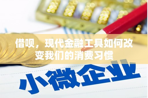章丘借呗，现代金融工具如何改变我们的消费习惯