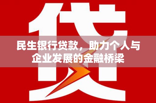 章丘民生银行贷款，助力个人与企业发展的金融桥梁