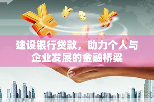 章丘建设银行贷款，助力个人与企业发展的金融桥梁