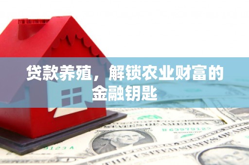 章丘贷款养殖，解锁农业财富的金融钥匙