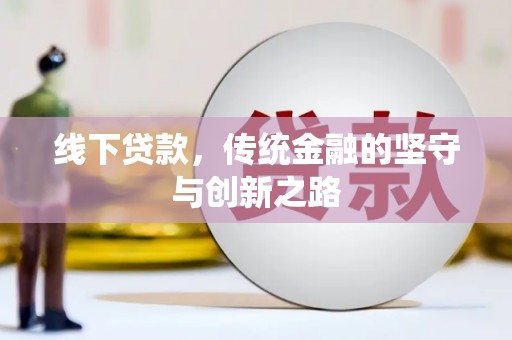章丘线下贷款，传统金融的坚守与创新之路