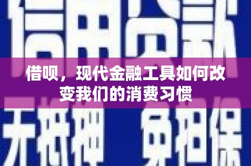 章丘借呗，现代金融工具如何改变我们的消费习惯